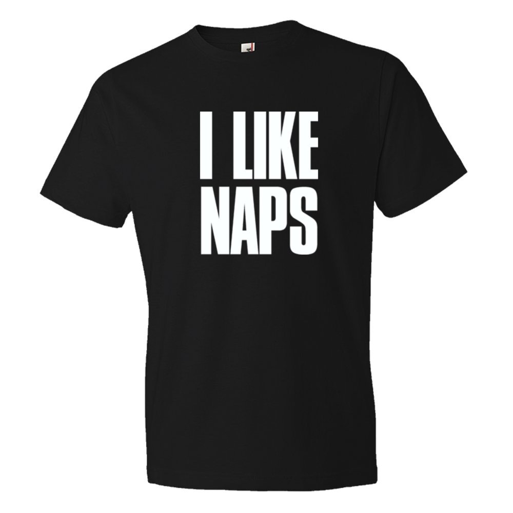 I Like Naps . A Great Shirt For Lazy Friends - Tee Shirt